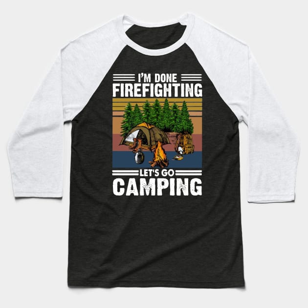 I'm Done Firefighting Lets Go Camping Baseball T-Shirt by jonetressie